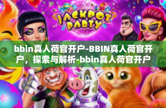 bbin真人荷官开户-BBIN真人荷官开户，探索与解析-bbin真人荷官开户