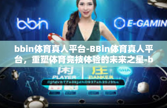 bbin体育真人平台-BBin体育真人平台，重塑体育竞技体验的未来之星-bbin体育真人平台