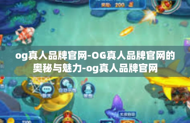og真人品牌官网-OG真人品牌官网的奥秘与魅力-og真人品牌官网