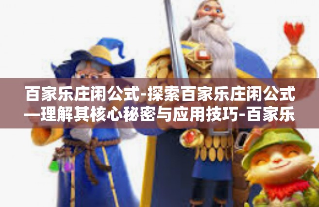 百家乐庄闲公式-探索百家乐庄闲公式—理解其核心秘密与应用技巧-百家乐庄闲公式