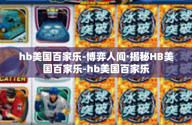 hb美国百家乐-博弈人间·揭秘HB美国百家乐-hb美国百家乐