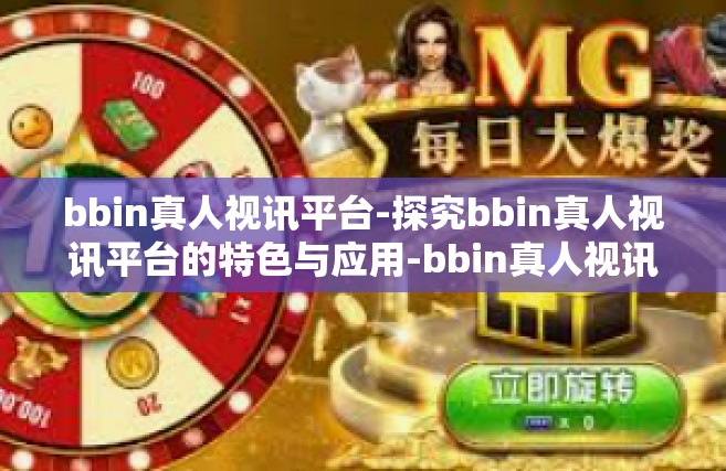 bbin真人视讯平台-探究bbin真人视讯平台的特色与应用-bbin真人视讯平台