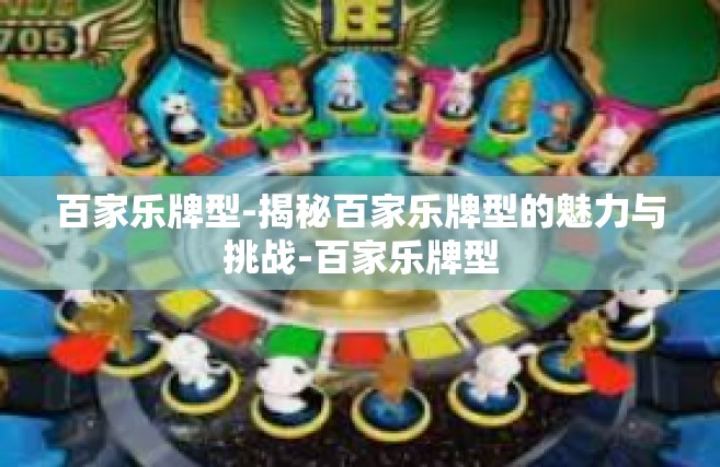百家乐牌型-揭秘百家乐牌型的魅力与挑战-百家乐牌型
