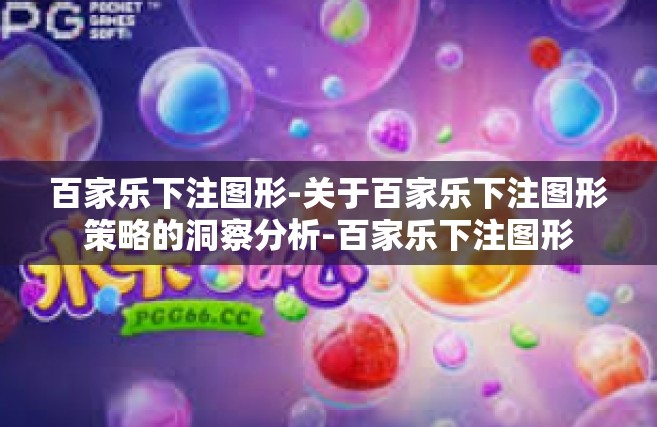 百家乐下注图形-关于百家乐下注图形策略的洞察分析-百家乐下注图形