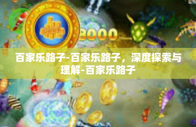 百家乐路子-百家乐路子，深度探索与理解-百家乐路子