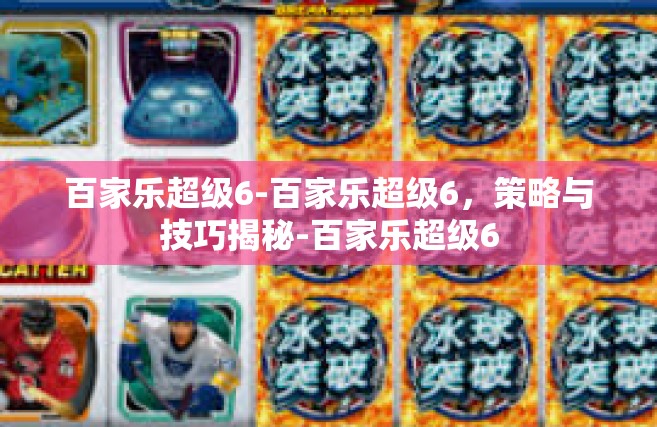 百家乐超级6-百家乐超级6，策略与技巧揭秘-百家乐超级6