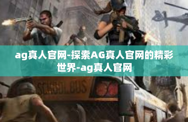 ag真人官网-探索AG真人官网的精彩世界-ag真人官网