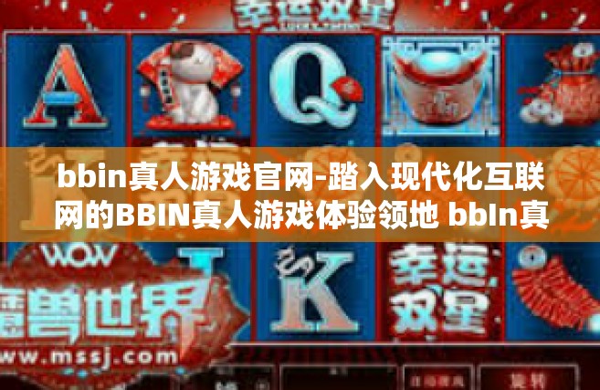 bbin真人游戏官网-踏入现代化互联网的BBIN真人游戏体验领地 bbIn真人游戏官网的起源和魅力之旅-bbin真人游戏官网