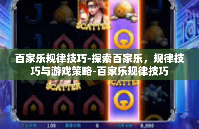 百家乐规律技巧-探索百家乐，规律技巧与游戏策略-百家乐规律技巧