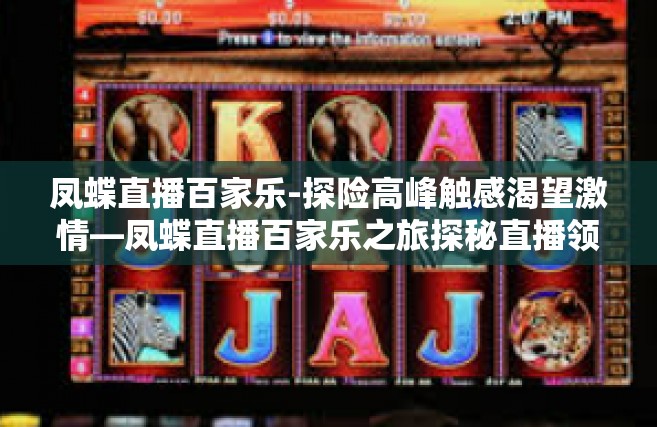凤蝶直播百家乐-探险高峰触感渴望激情—凤蝶直播百家乐之旅探秘直播领域的新兴亮点-凤蝶直播百家乐