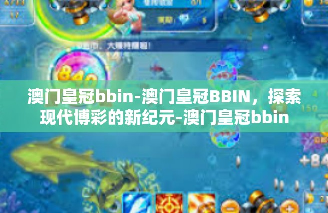澳门皇冠bbin-澳门皇冠BBIN，探索现代博彩的新纪元-澳门皇冠bbin