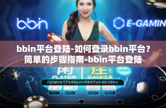 bbin平台登陆-如何登录bbin平台？简单的步骤指南-bbin平台登陆
