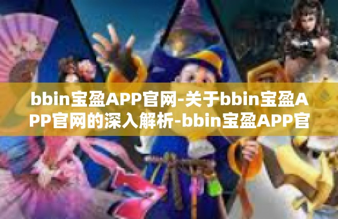 bbin宝盈APP官网-关于bbin宝盈APP官网的深入解析-bbin宝盈APP官网