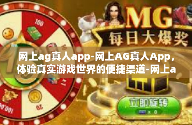 网上ag真人app-网上AG真人App，体验真实游戏世界的便捷渠道-网上ag真人app