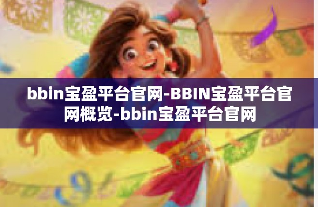 bbin宝盈平台官网-BBIN宝盈平台官网概览-bbin宝盈平台官网