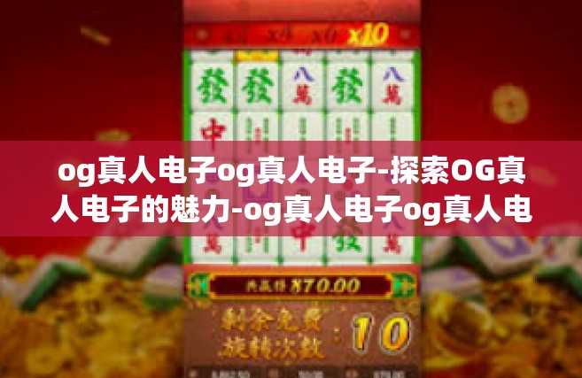 og真人电子og真人电子-探索OG真人电子的魅力-og真人电子og真人电子