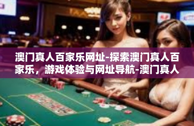 澳门真人百家乐网址-探索澳门真人百家乐，游戏体验与网址导航-澳门真人百家乐网址