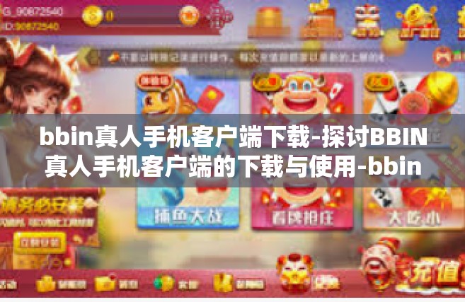 bbin真人手机客户端下载-探讨BBIN真人手机客户端的下载与使用-bbin真人手机客户端下载