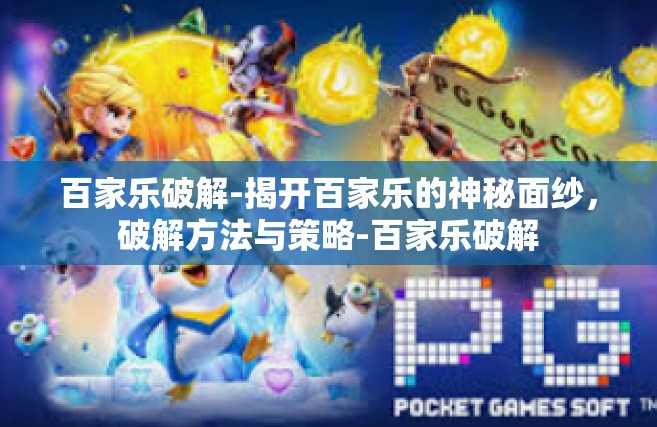 百家乐破解-揭开百家乐的神秘面纱，破解方法与策略-百家乐破解