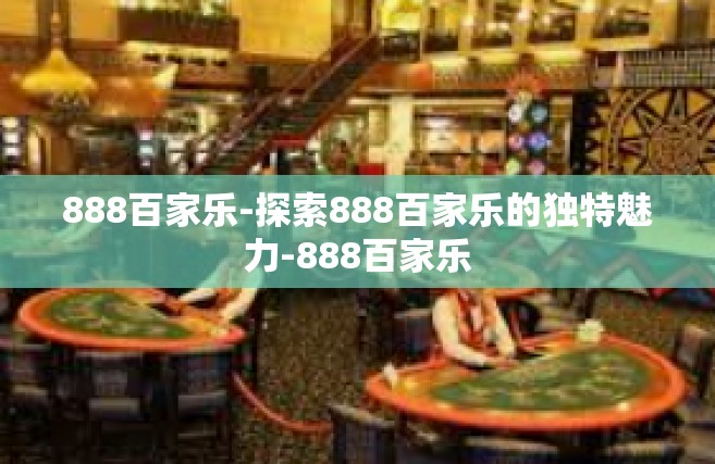 888百家乐-探索888百家乐的独特魅力-888百家乐