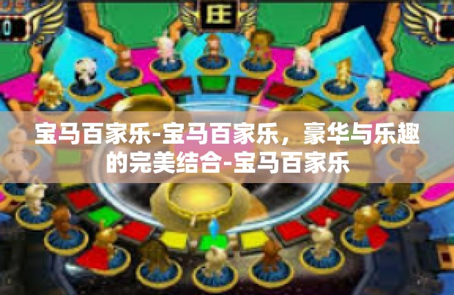 宝马百家乐-宝马百家乐，豪华与乐趣的完美结合-宝马百家乐