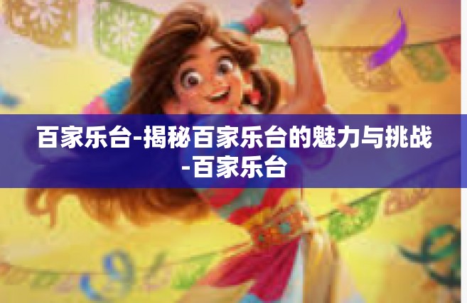 百家乐台-揭秘百家乐台的魅力与挑战-百家乐台