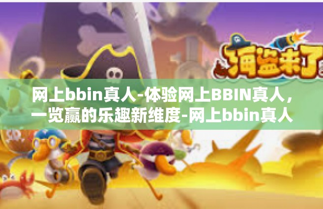 网上bbin真人-体验网上BBIN真人，一览赢的乐趣新维度-网上bbin真人