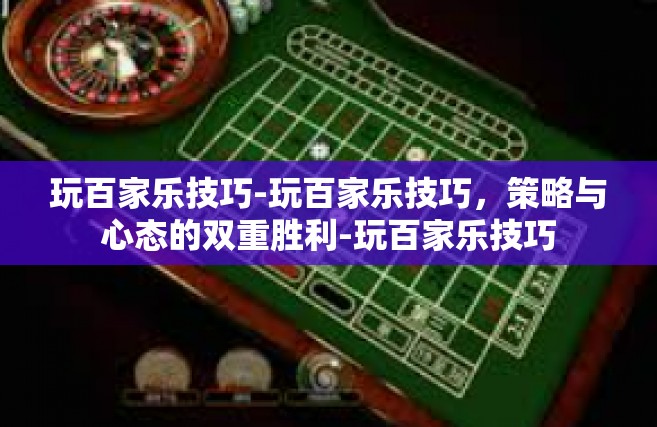 玩百家乐技巧-玩百家乐技巧，策略与心态的双重胜利-玩百家乐技巧
