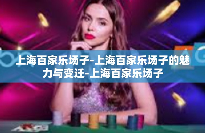 上海百家乐场子-上海百家乐场子的魅力与变迁-上海百家乐场子