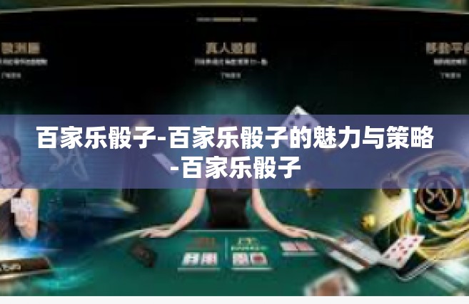 百家乐骰子-百家乐骰子的魅力与策略-百家乐骰子