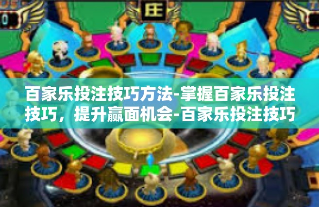 百家乐投注技巧方法-掌握百家乐投注技巧，提升赢面机会-百家乐投注技巧方法