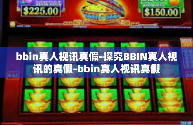 bbin真人视讯真假-探究BBIN真人视讯的真假-bbin真人视讯真假