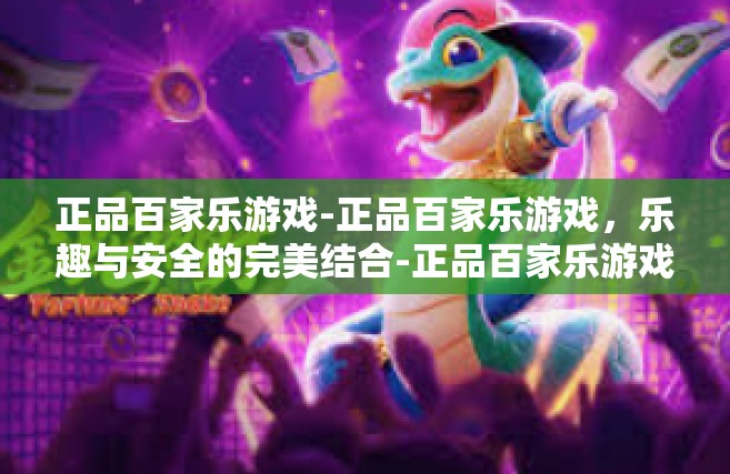 正品百家乐游戏-正品百家乐游戏，乐趣与安全的完美结合-正品百家乐游戏