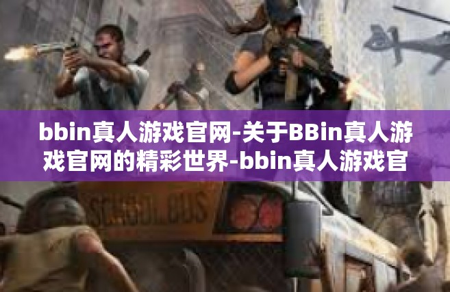 bbin真人游戏官网-关于BBin真人游戏官网的精彩世界-bbin真人游戏官网