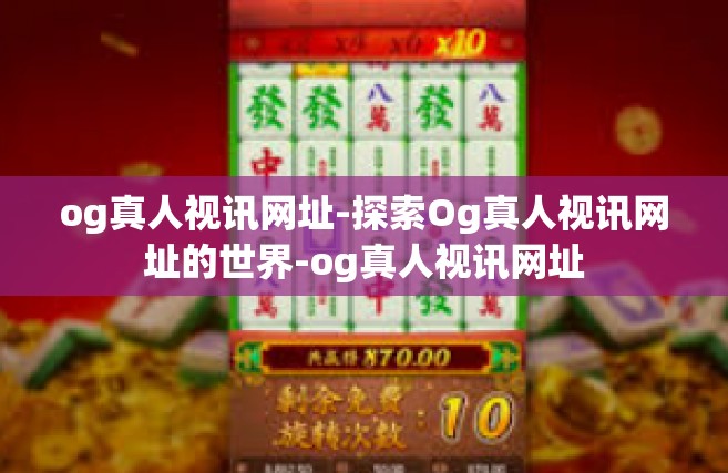 og真人视讯网址-探索Og真人视讯网址的世界-og真人视讯网址
