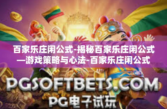 百家乐庄闲公式-揭秘百家乐庄闲公式—游戏策略与心法-百家乐庄闲公式