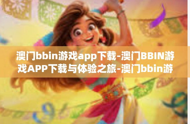 澳门bbin游戏app下载-澳门BBIN游戏APP下载与体验之旅-澳门bbin游戏app下载
