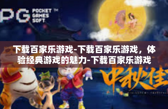 下载百家乐游戏-下载百家乐游戏，体验经典游戏的魅力-下载百家乐游戏