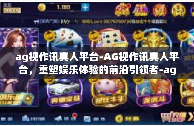ag视作讯真人平台-AG视作讯真人平台，重塑娱乐体验的前沿引领者-ag视作讯真人平台
