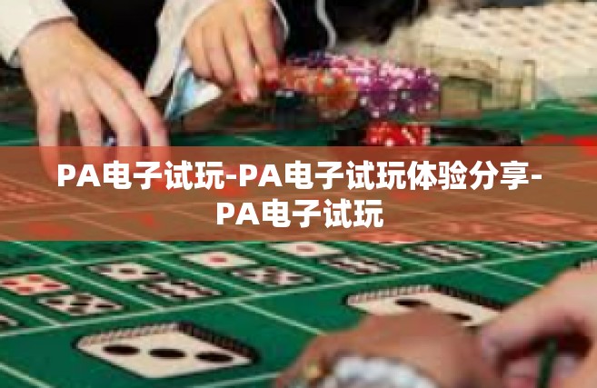 PA电子试玩-PA电子试玩体验分享-PA电子试玩