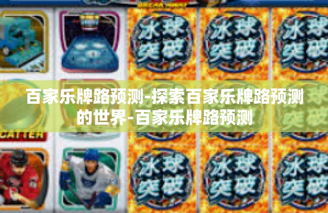 百家乐牌路预测-探索百家乐牌路预测的世界-百家乐牌路预测