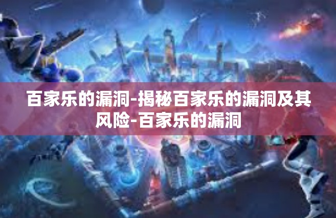 百家乐的漏洞-揭秘百家乐的漏洞及其风险-百家乐的漏洞