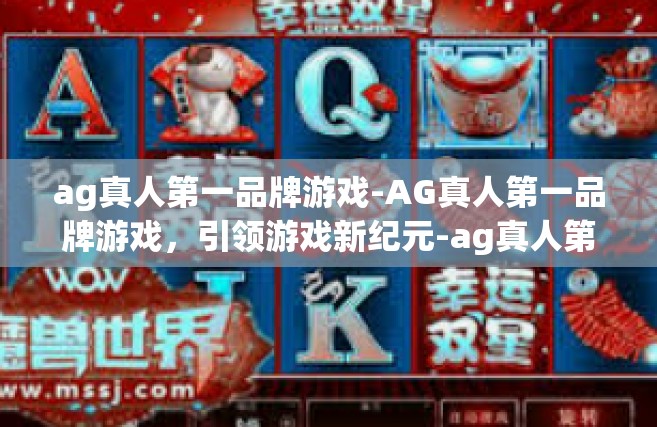 ag真人第一品牌游戏-AG真人第一品牌游戏，引领游戏新纪元-ag真人第一品牌游戏
