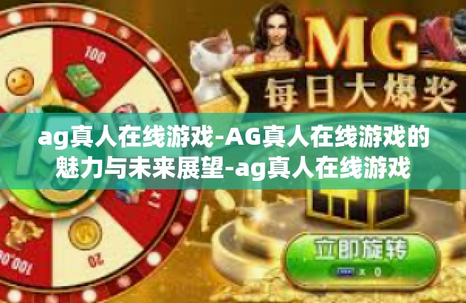 ag真人在线游戏-AG真人在线游戏的魅力与未来展望-ag真人在线游戏