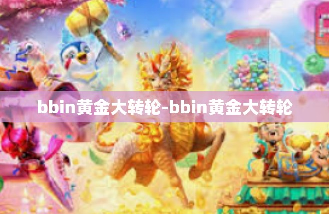 bbin黄金大转轮-bbin黄金大转轮