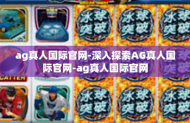 ag真人国际官网-深入探索AG真人国际官网-ag真人国际官网