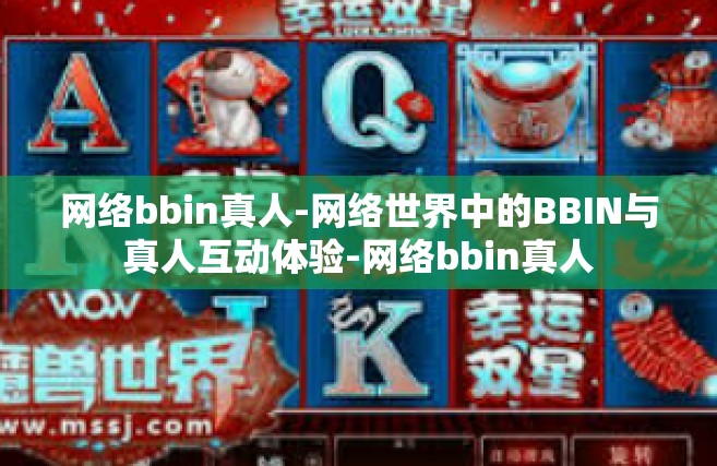 网络bbin真人-网络世界中的BBIN与真人互动体验-网络bbin真人