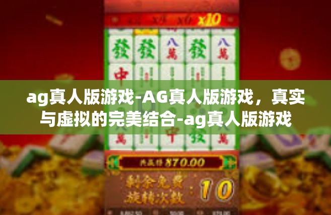ag真人版游戏-AG真人版游戏，真实与虚拟的完美结合-ag真人版游戏