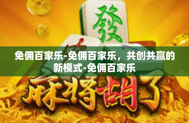 免佣百家乐-免佣百家乐，共创共赢的新模式-免佣百家乐