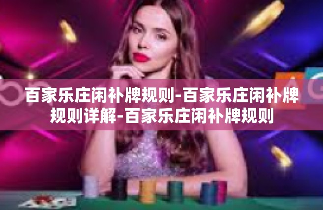 百家乐庄闲补牌规则-百家乐庄闲补牌规则详解-百家乐庄闲补牌规则